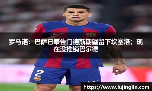 罗马诺：巴萨已奉告门德斯期望留下坎塞洛；现在没推销巴尔德