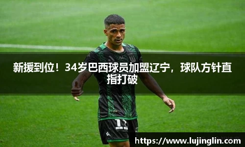 新援到位！34岁巴西球员加盟辽宁，球队方针直指打破